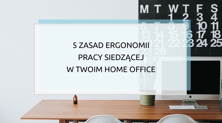 5 zasad ergonomii pracy siedzącej w twoim home office