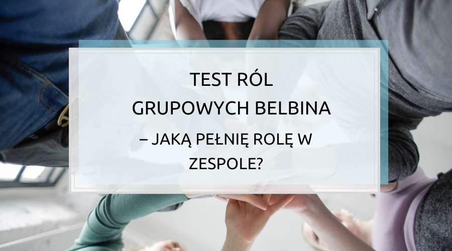 Test Ról Grupowych Belbina – jaką pełnię rolę w zespole?
