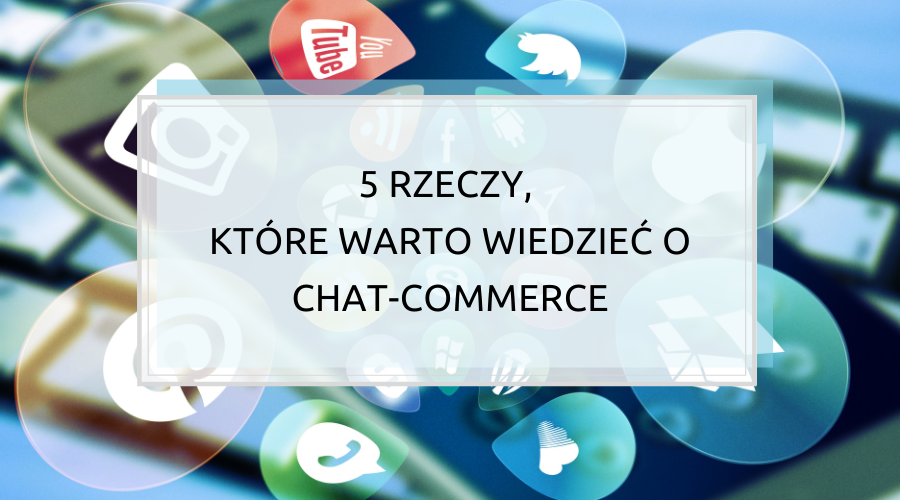5 rzeczy, które warto wiedzieć o chat-commerce