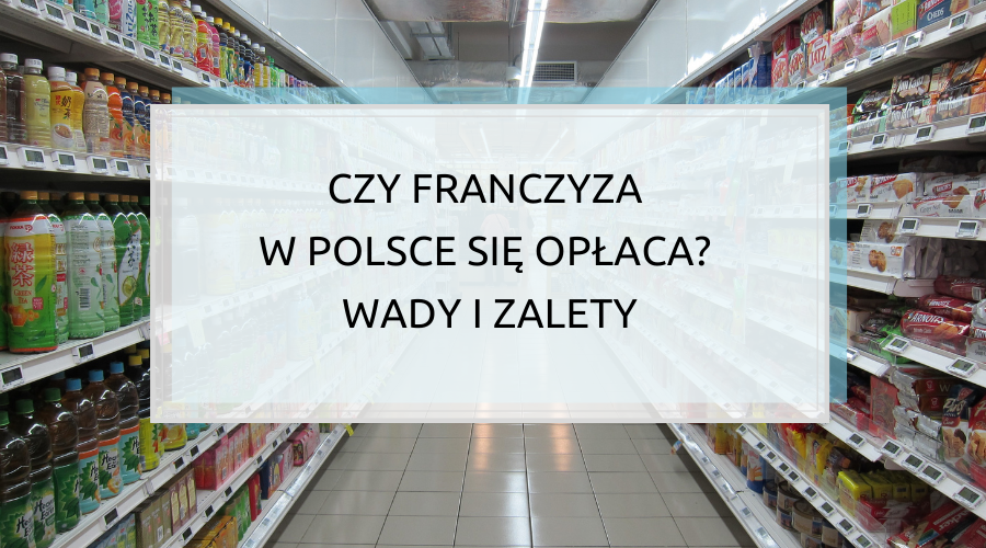 Czy franczyza w Polsce się opłaca? Wady i zalety